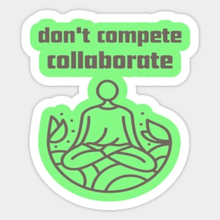 Don't compete collaborate. Sticker